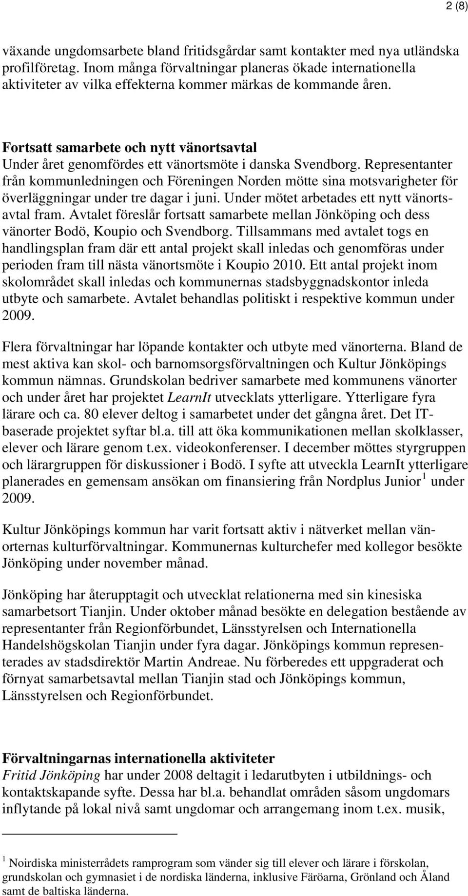 Fortsatt samarbete och nytt vänortsavtal Under året genomfördes ett vänortsmöte i danska Svendborg.