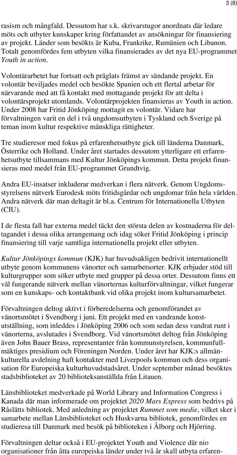 Volontärarbetet har fortsatt och präglats främst av sändande projekt.