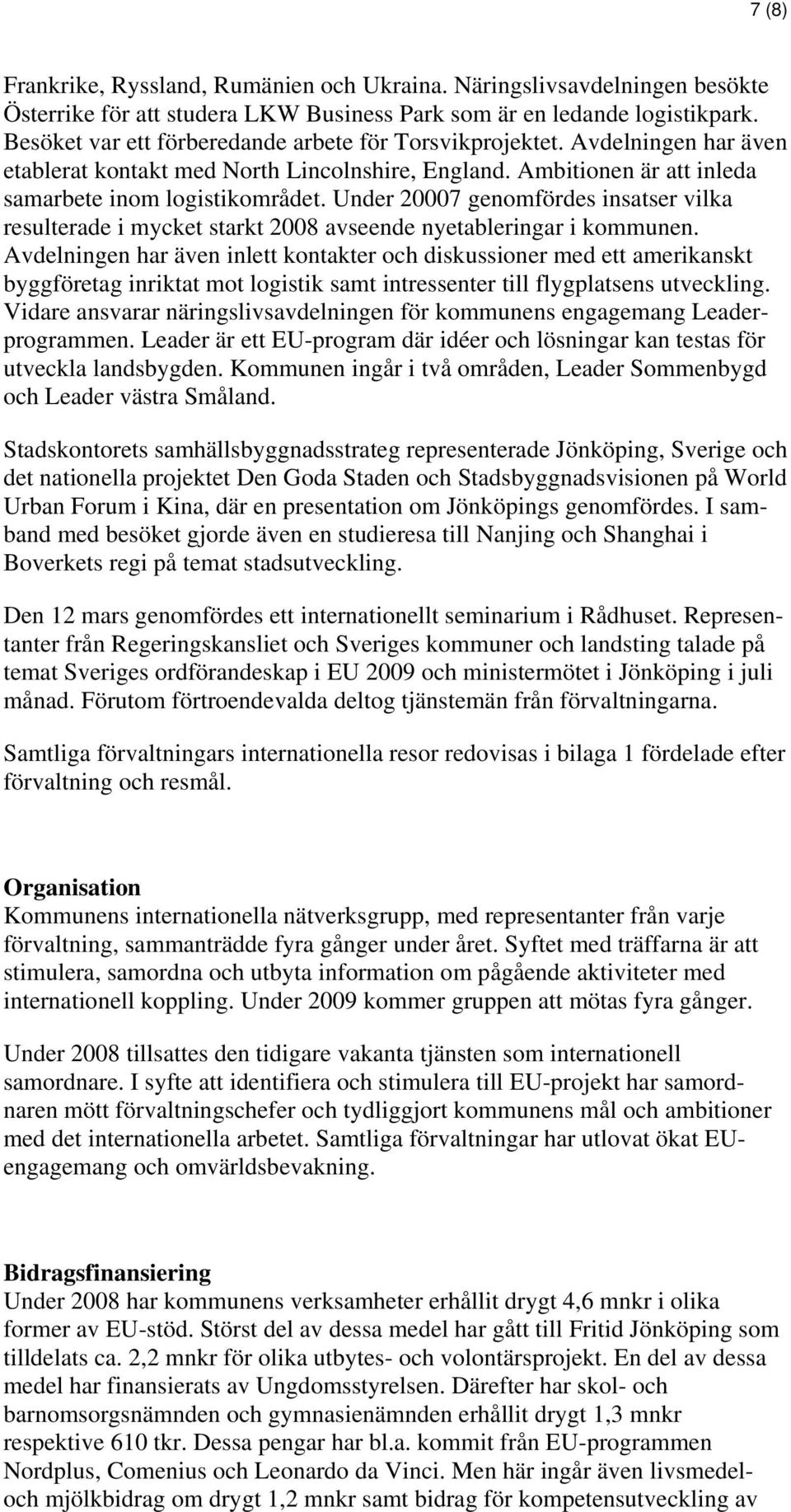Under 20007 genomfördes insatser vilka resulterade i mycket starkt 2008 avseende nyetableringar i kommunen.