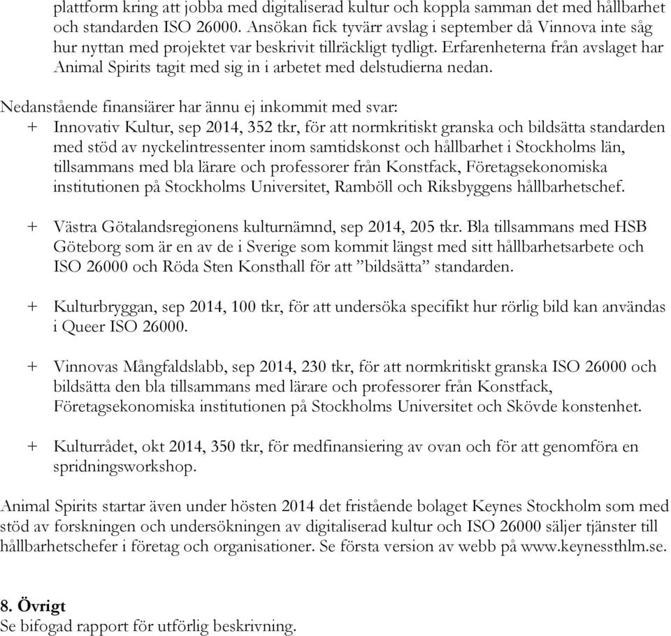 Erfarenheterna från avslaget har Animal Spirits tagit med sig in i arbetet med delstudierna nedan.