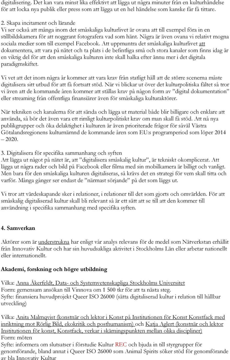 Några är även ovana vi relativt mogna sociala medier som till exempel Facebook.