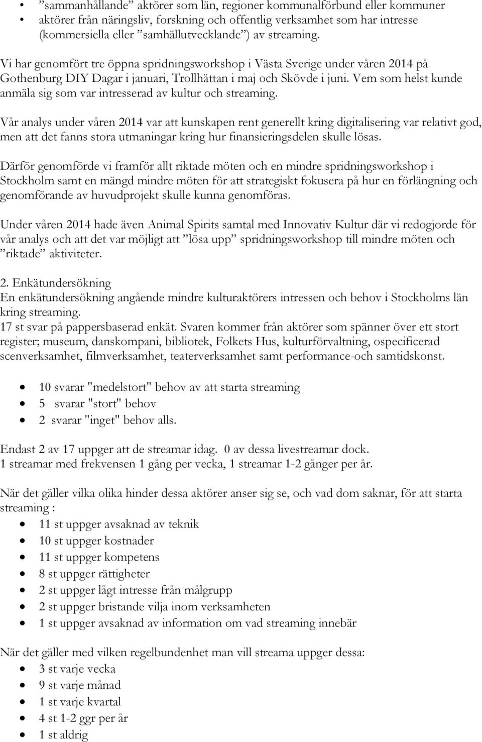 Vem som helst kunde anmäla sig som var intresserad av kultur och streaming.