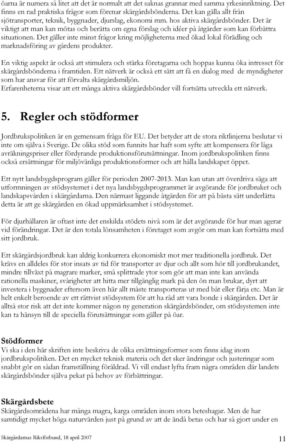 Det är viktigt att man kan mötas och berätta om egna förslag och idéer på åtgärder som kan förbättra situationen.
