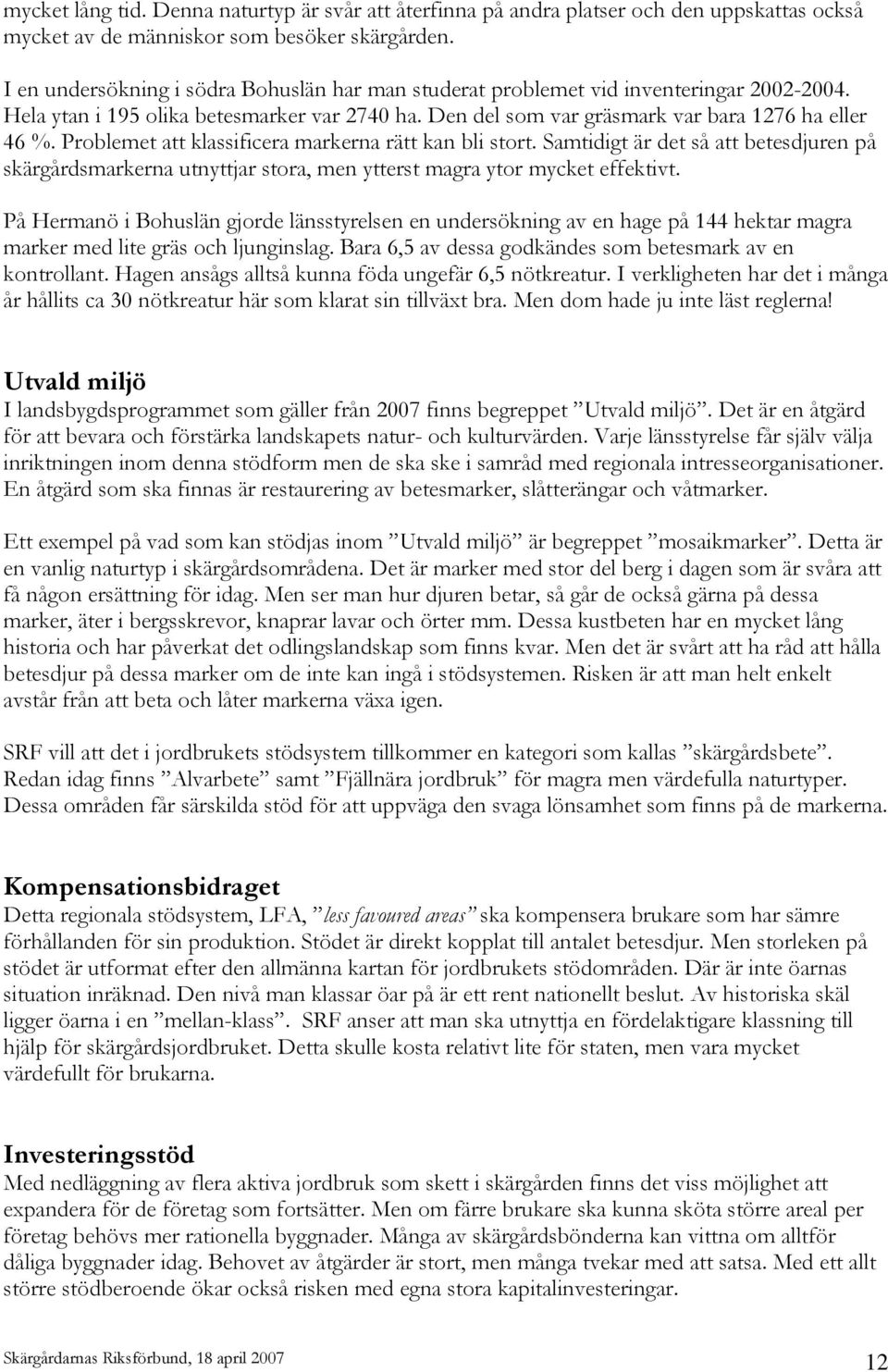 Problemet att klassificera markerna rätt kan bli stort. Samtidigt är det så att betesdjuren på skärgårdsmarkerna utnyttjar stora, men ytterst magra ytor mycket effektivt.