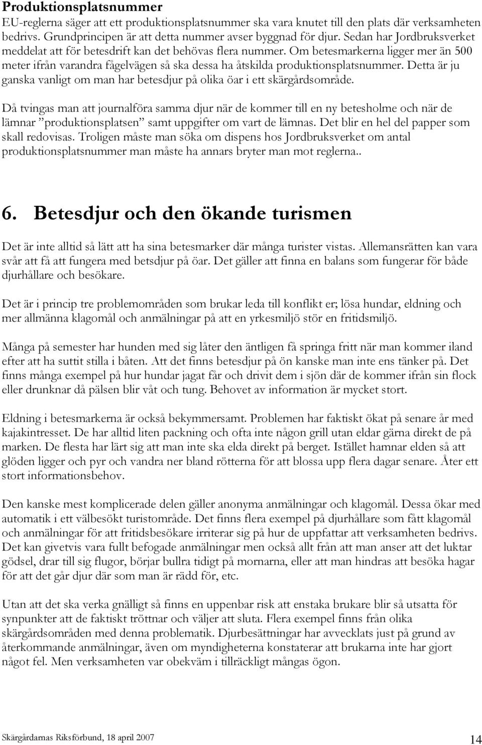 Detta är ju ganska vanligt om man har betesdjur på olika öar i ett skärgårdsområde.