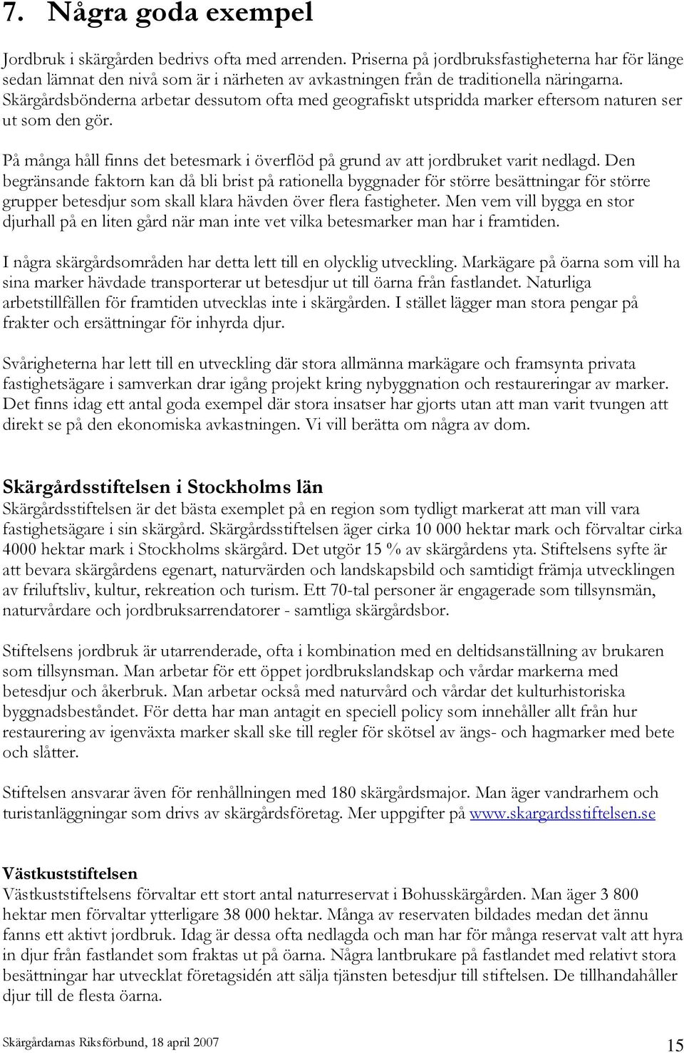 Skärgårdsbönderna arbetar dessutom ofta med geografiskt utspridda marker eftersom naturen ser ut som den gör. På många håll finns det betesmark i överflöd på grund av att jordbruket varit nedlagd.