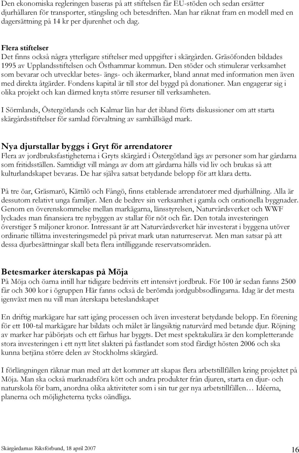 Gräsöfonden bildades 1995 av Upplandsstiftelsen och Östhammar kommun.