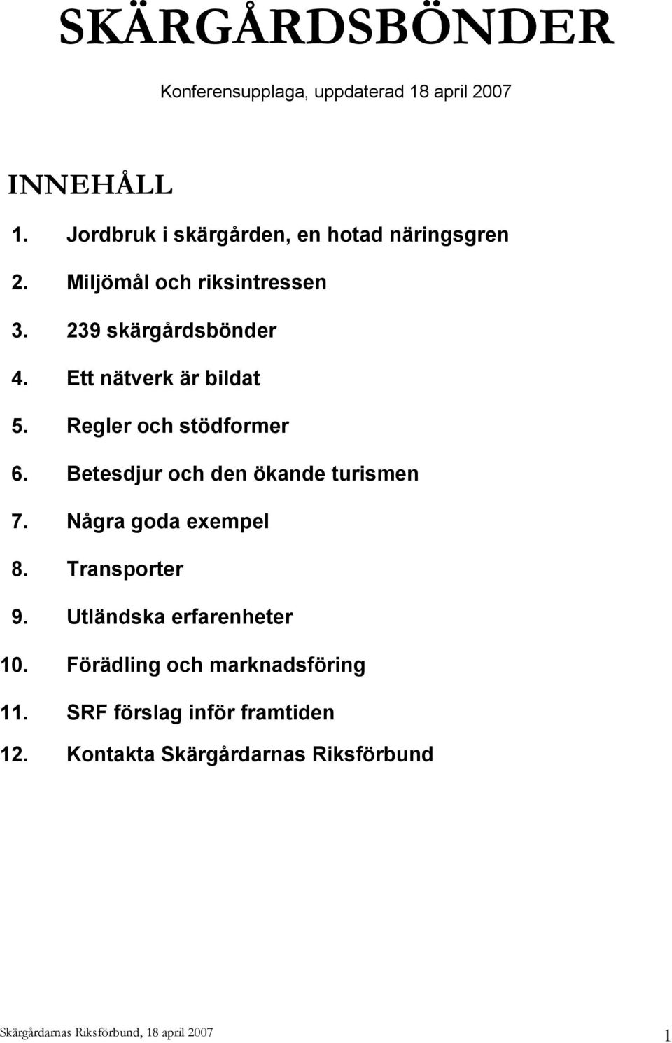 Ett nätverk är bildat 5. Regler och stödformer 6. Betesdjur och den ökande turismen 7. Några goda exempel 8.
