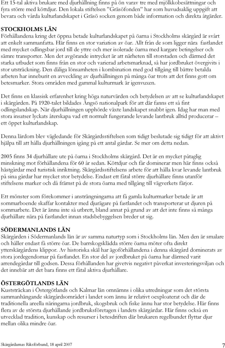 STOCKHOLMS LÄN Förhållandena kring det öppna betade kulturlandskapet på öarna i Stockholms skärgård är svårt att enkelt sammanfatta. Här finns en stor variation av öar.