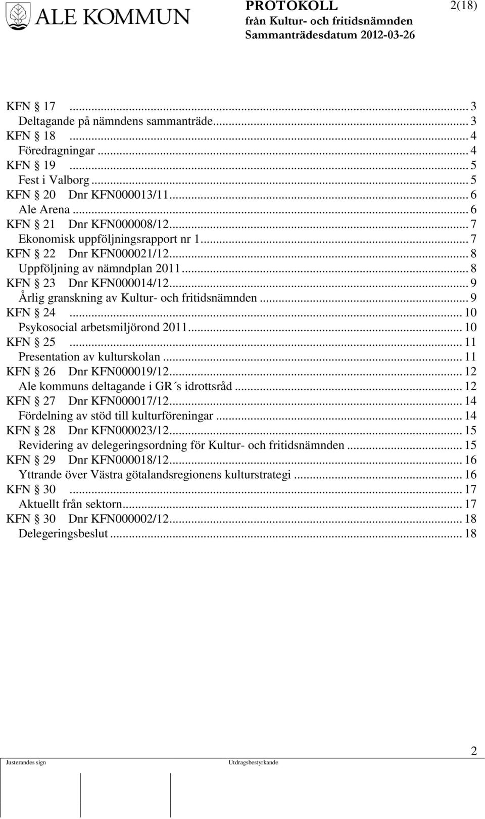.. 10 Psykosocial arbetsmiljörond 2011... 10 KFN 25... 11 Presentation av kulturskolan... 11 KFN 26 Dnr KFN000019/12... 12 Ale kommuns deltagande i GR s idrottsråd... 12 KFN 27 Dnr KFN000017/12.