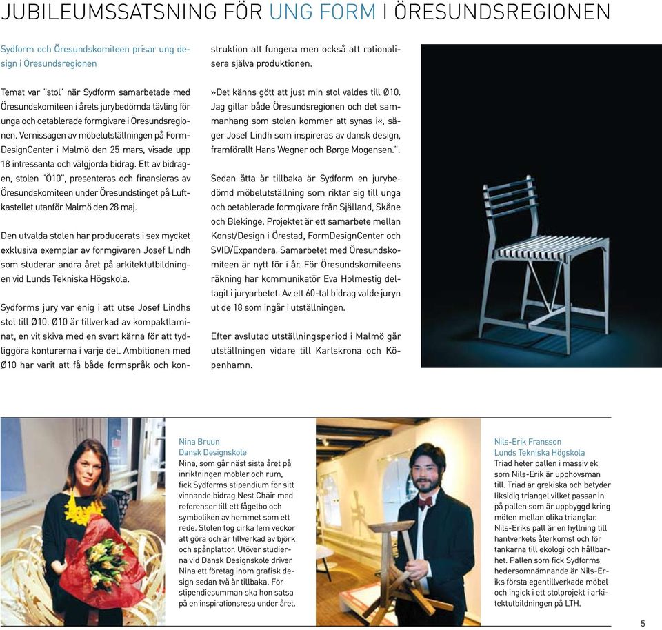 Ett av bidragen, stolen Ö10, presenteras och finansieras av Öresundskomiteen under Öresundstinget på Luftkastellet utanför Malmö den 28 maj.