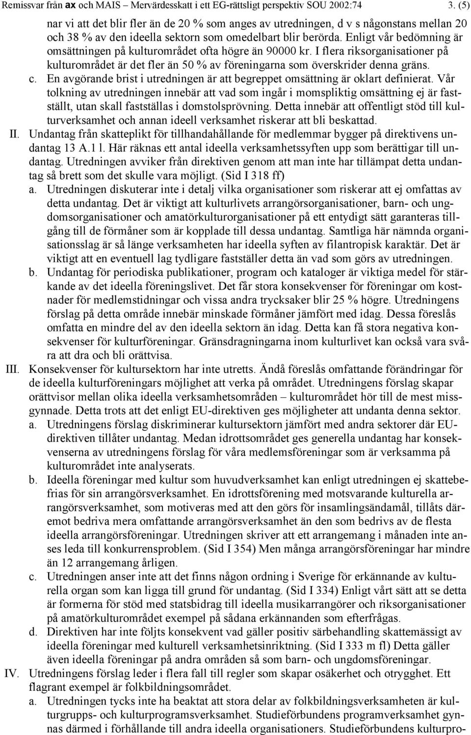 Enligt vår bedömning är omsättningen på kulturområdet ofta högre än 90000 kr. I flera riksorganisationer på kulturområdet är det fler än 50 % av föreningarna som överskrider denna gräns. c.