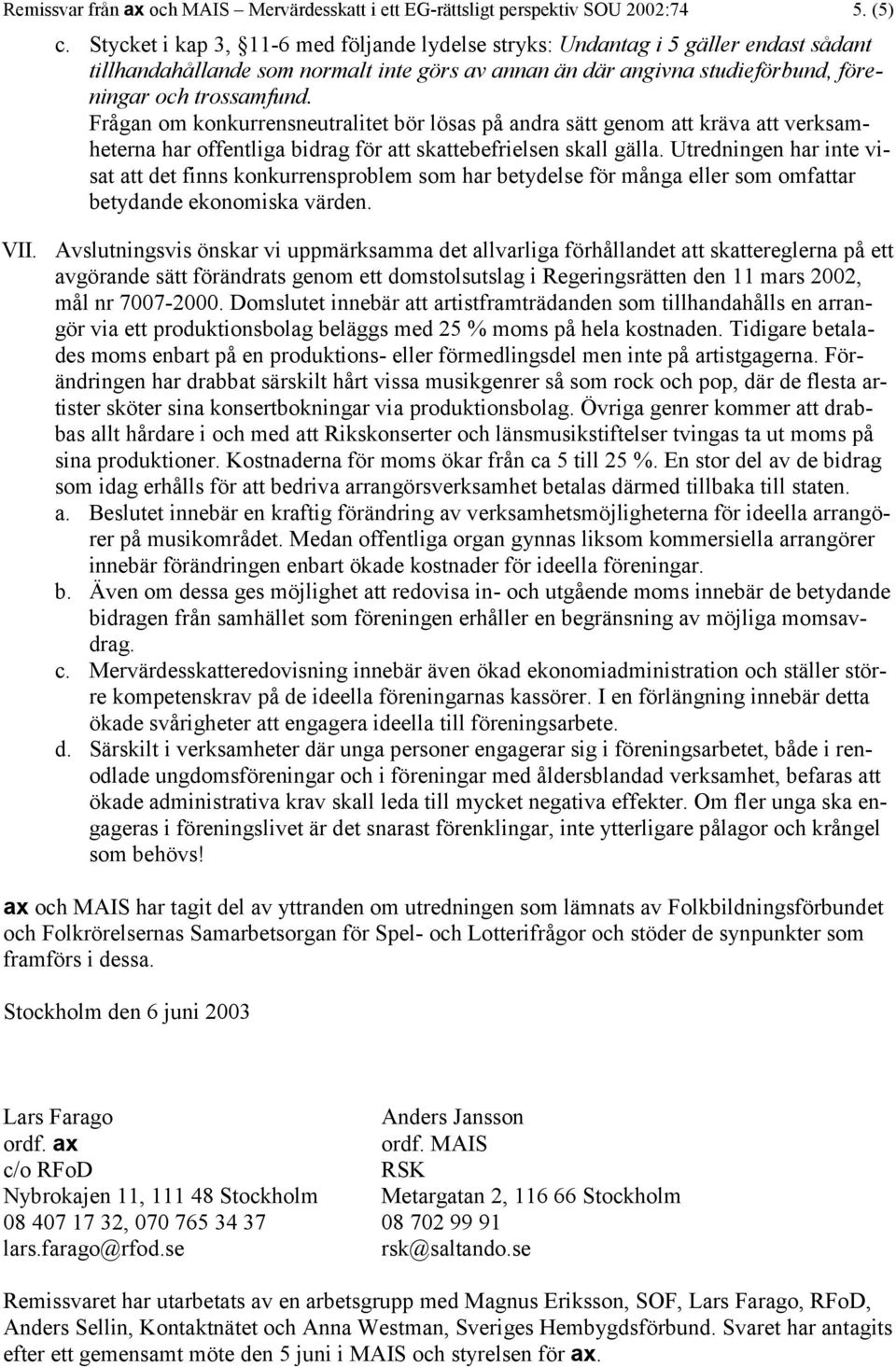 Frågan om konkurrensneutralitet bör lösas på andra sätt genom att kräva att verksamheterna har offentliga bidrag för att skattebefrielsen skall gälla.