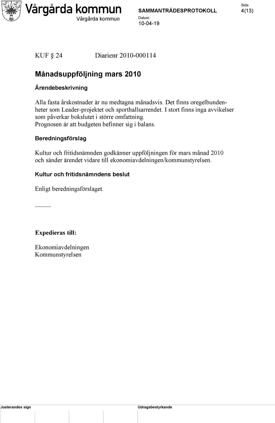 Prognosen är att budgeten befinner sig i balans.