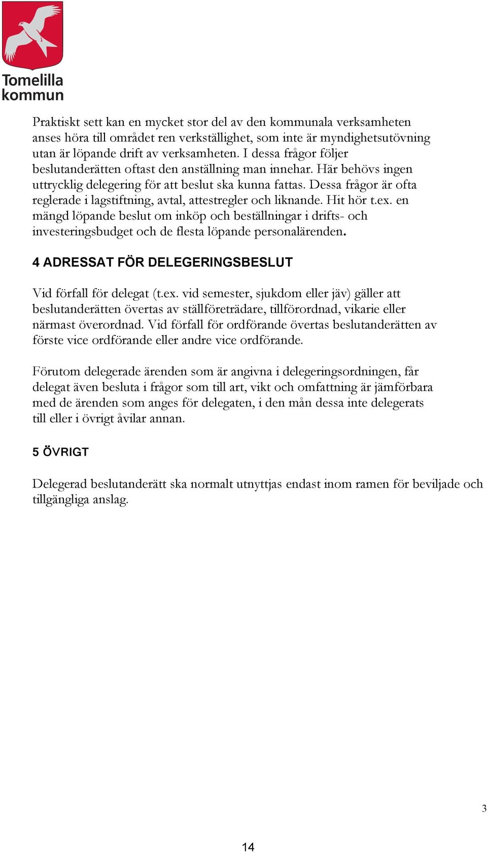 Dessa frågor är ofta reglerade i lagstiftning, avtal, attestregler och liknande. Hit hör t.ex.