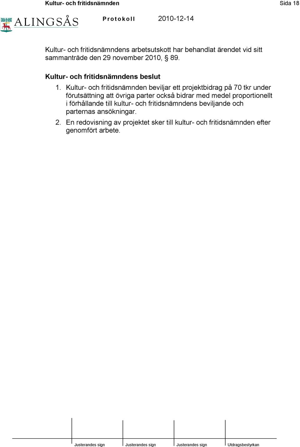 Kultur- och fritidsnämnden beviljar ett projektbidrag på 70 tkr under förutsättning att övriga parter också bidrar med medel
