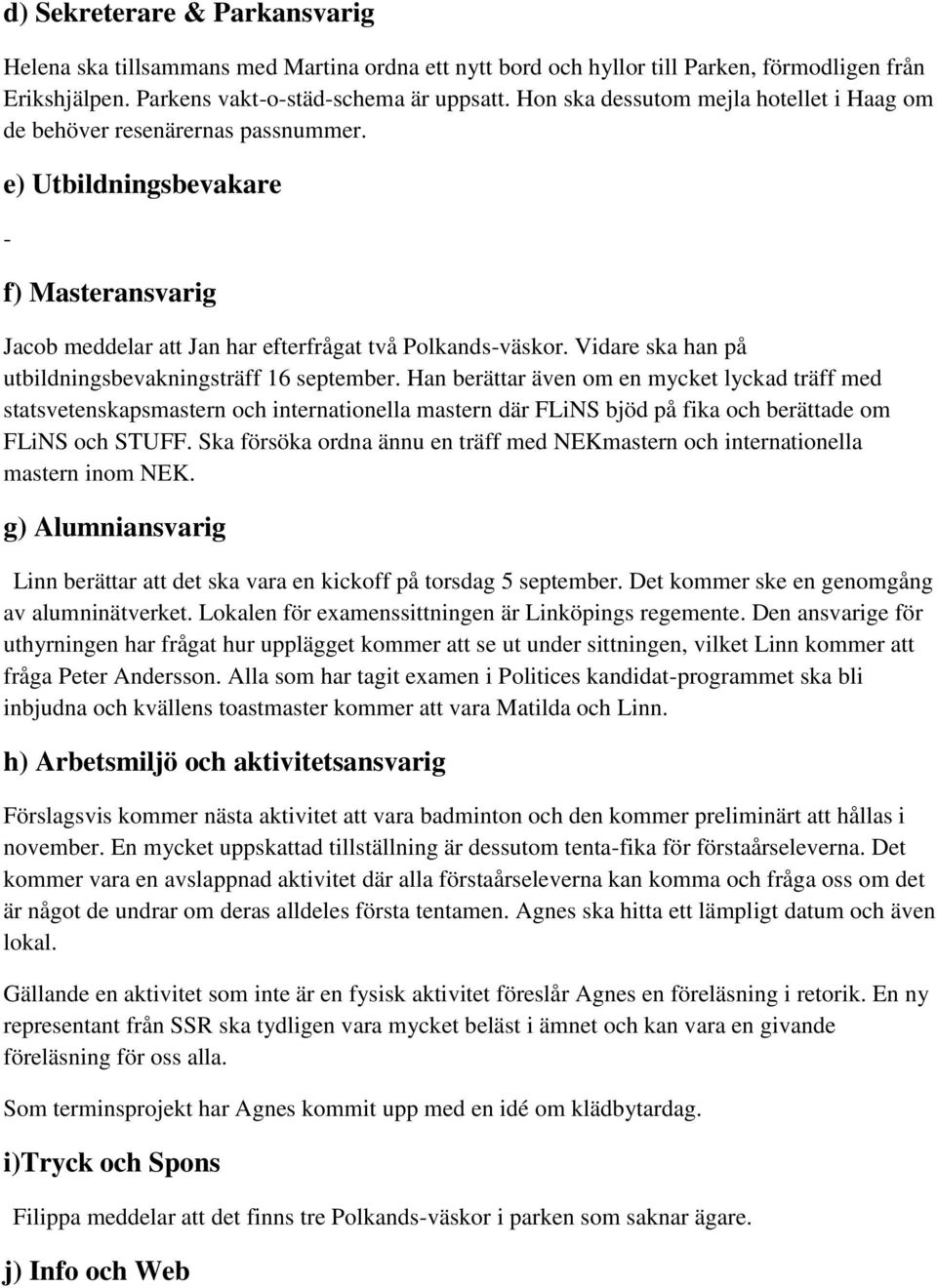 Vidare ska han på utbildningsbevakningsträff 16 september.