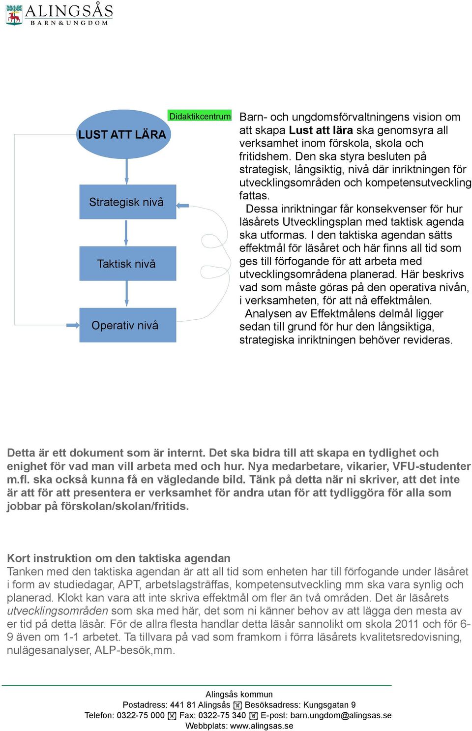 Dessa inriktningar får konsekvenser för hur läsårets Utvecklingsplan med taktisk agenda ska utformas.