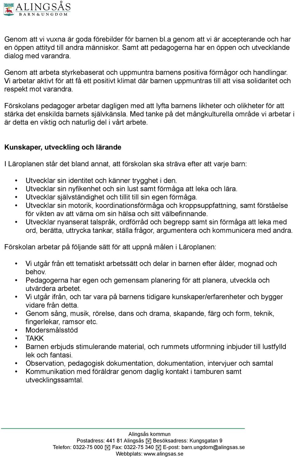 Vi arbetar aktivt för att få ett positivt klimat där barnen uppmuntras till att visa solidaritet och respekt mot varandra.