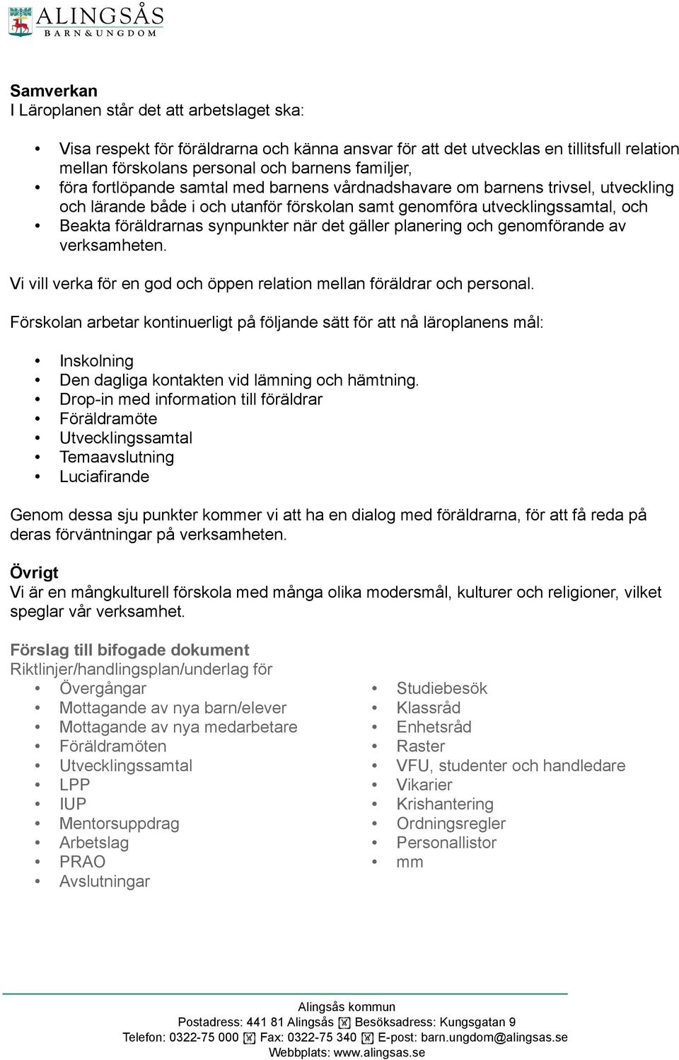 gäller planering och genomförande av verksamheten. Vi vill verka för en god och öppen relation mellan föräldrar och personal.