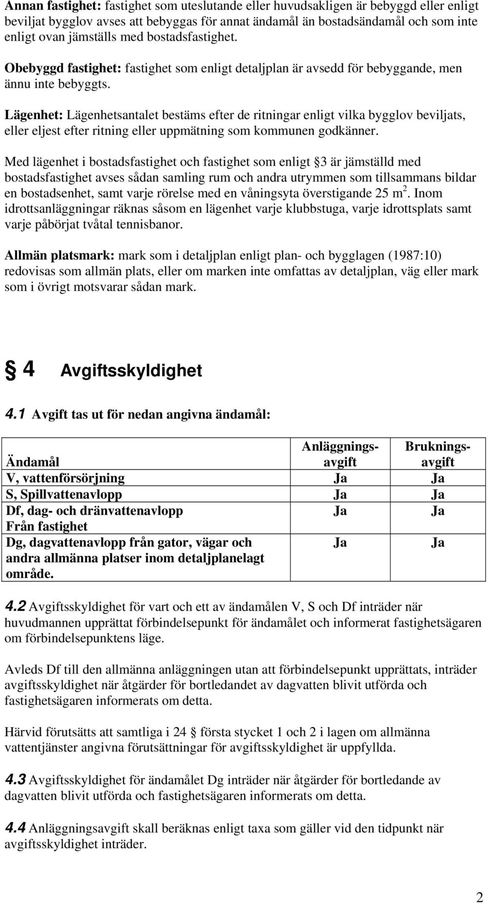 Lägenhet: Lägenhetsantalet bestäms efter de ritningar enligt vilka bygglov beviljats, eller eljest efter ritning eller uppmätning som kommunen godkänner.