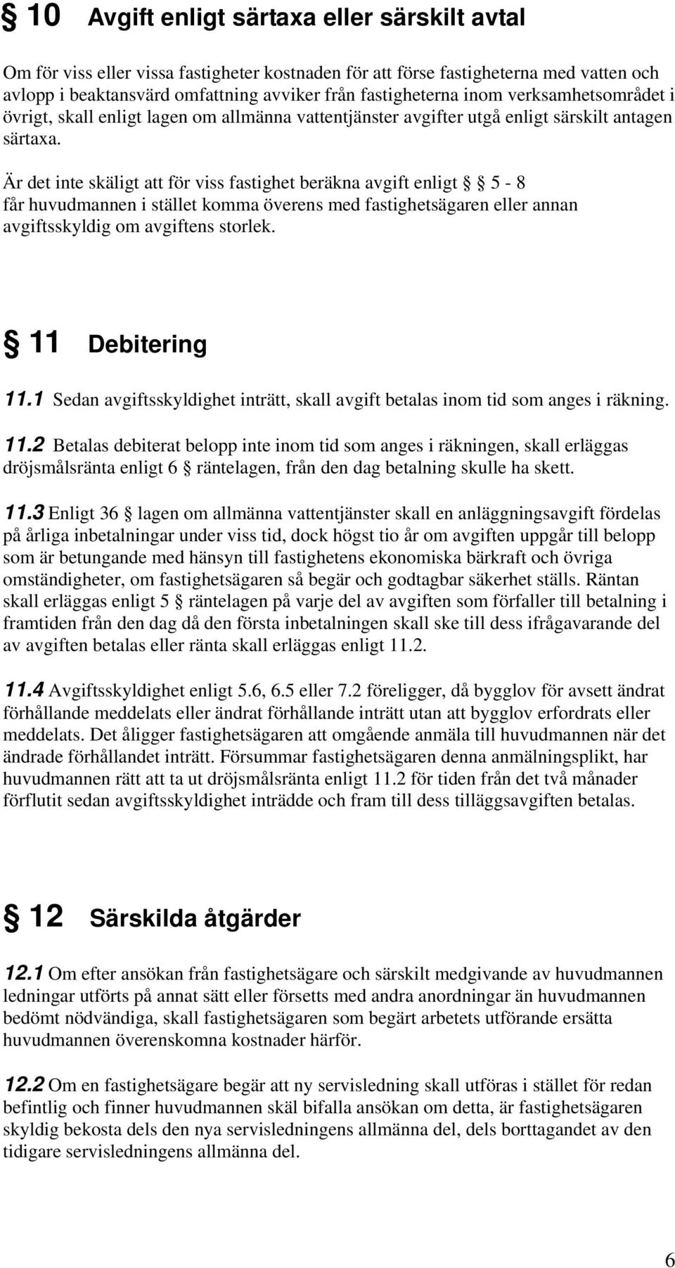 Är det inte skäligt att för viss fastighet beräkna avgift enligt 5-8 får huvudmannen i stället komma överens med fastighetsägaren eller annan avgiftsskyldig om avgiftens storlek. 11 Debitering 11.