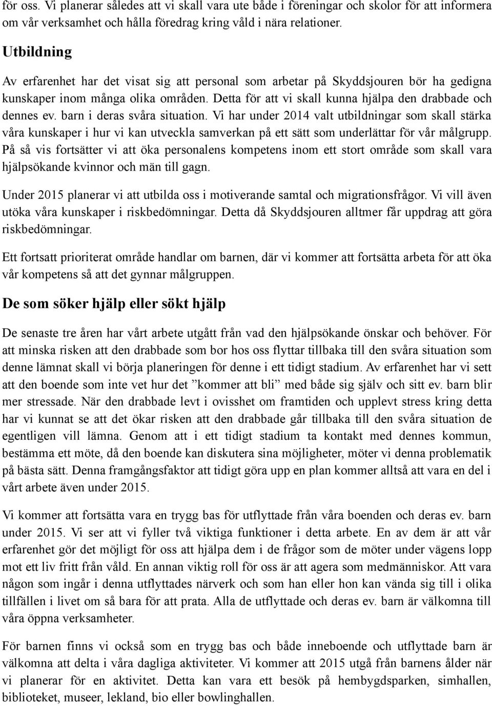 barn i deras svåra situation. Vi har under 2014 valt utbildningar som skall stärka våra kunskaper i hur vi kan utveckla samverkan på ett sätt som underlättar för vår målgrupp.