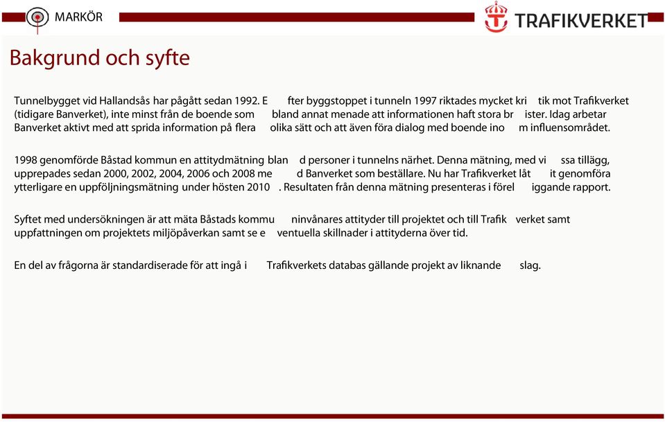 Idag arbetar Banverket aktivt med att sprida information på flera olika sätt och att även föra dialog med boende ino m influensområdet.