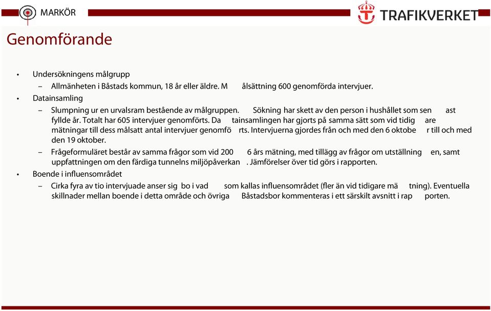 Da tainsamlingen har gjorts på samma sätt som vid tidig are mätningar till dess målsatt antal intervjuer genomfö rts. Intervjuerna gjordes från och med den 6 oktobe r till och med den 19 oktober.