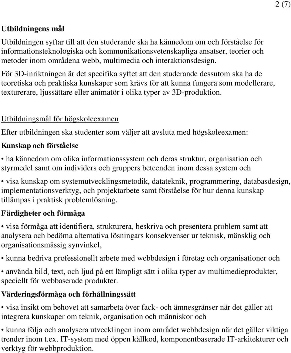 För 3D-inriktningen är det specifika syftet att den studerande dessutom ska ha de teoretiska och praktiska kunskaper som krävs för att kunna fungera som modellerare, texturerare, ljussättare eller
