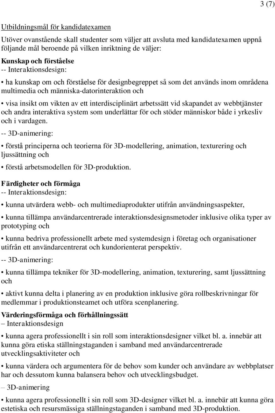 arbetssätt vid skapandet av webbtjänster och andra interaktiva system som underlättar för och stöder människor både i yrkesliv och i vardagen.