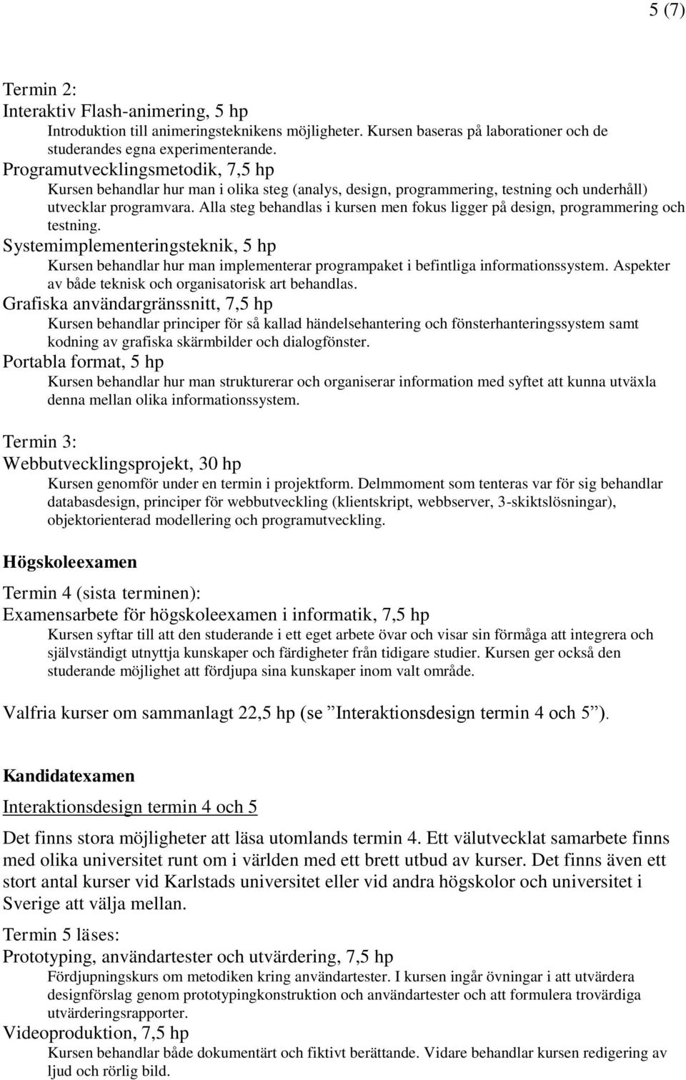 Alla steg behandlas i kursen men fokus ligger på design, programmering och testning.