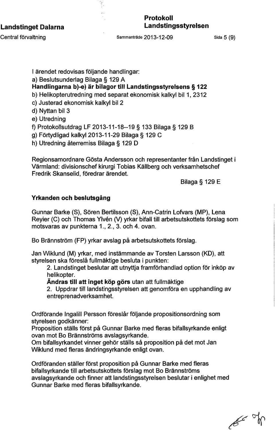 2013-11-18--19 133 Bilaga 129 B g) Förtydligad kalkyl 2013-11-29 Bilaga 129 C h) Utredning återremiss Bilaga 129 D Regionsamordnare Gösta Andersson och representanter från Landstinget i Värmland: