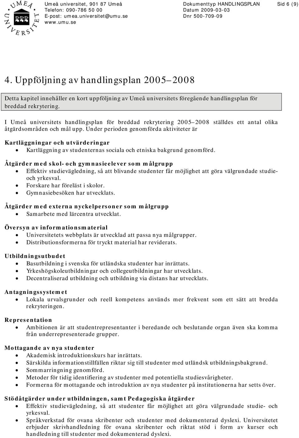 Under perioden genomförda aktiviteter är Kartläggningar och utvärderingar Kartläggning av studenternas sociala och etniska bakgrund genomförd.