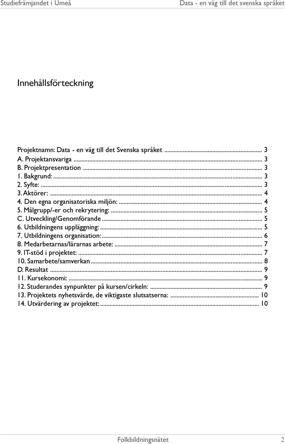 .. 5 7. Utbildningens organisation:... 6 8. Medarbetarnas/lärarnas arbete:... 7 9. IT-stöd i projektet:... 7 10. Samarbete/samverkan... 8 D. Resultat... 9 11.