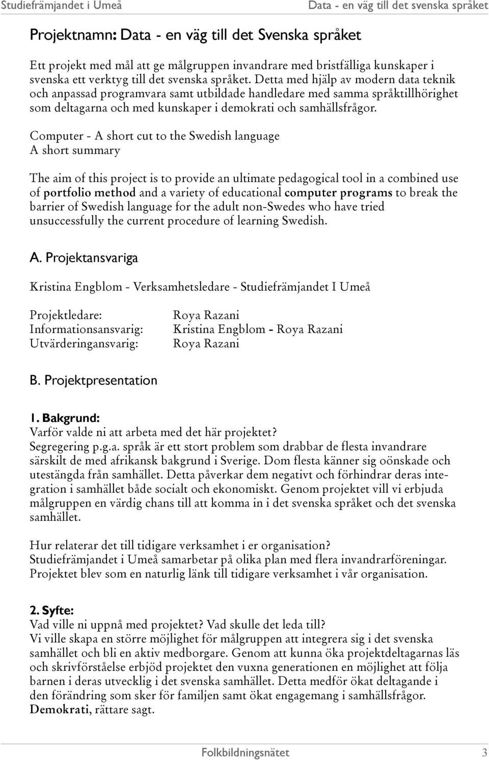 Computer - A short cut to the Swedish language A short summary The aim of this project is to provide an ultimate pedagogical tool in a combined use of portfolio method and a variety of educational