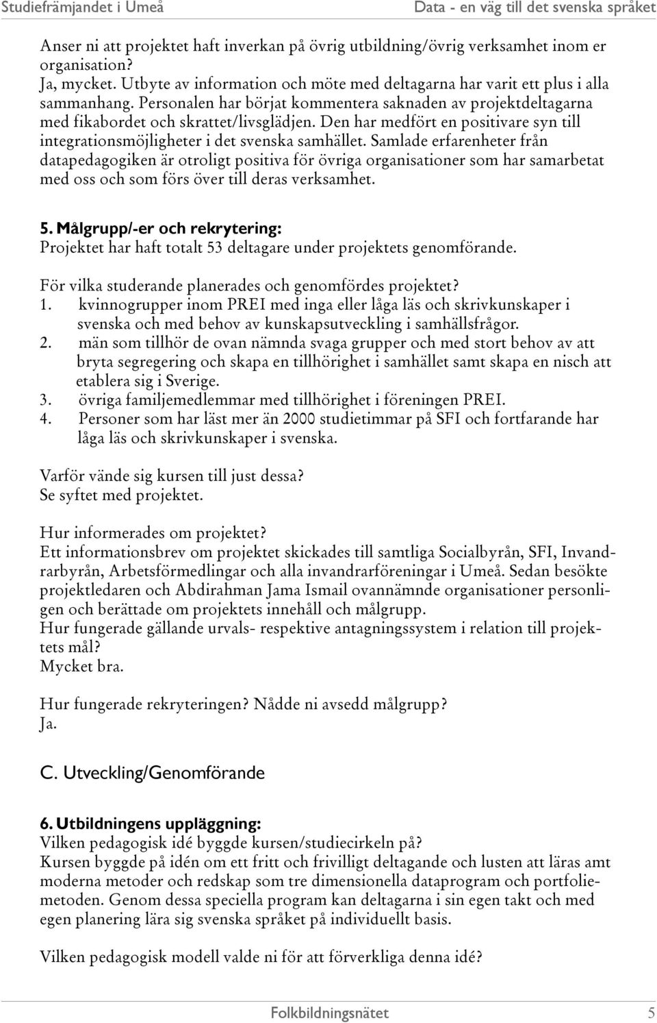 Samlade erfarenheter från datapedagogiken är otroligt positiva för övriga organisationer som har samarbetat med oss och som förs över till deras verksamhet. 5.