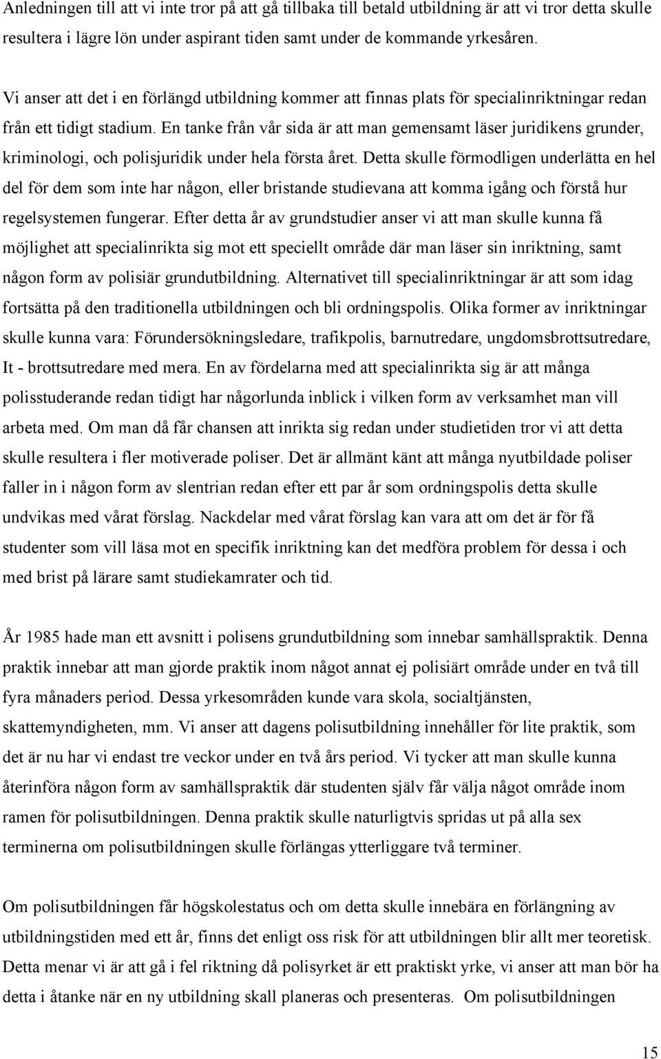 En tanke från vår sida är att man gemensamt läser juridikens grunder, kriminologi, och polisjuridik under hela första året.