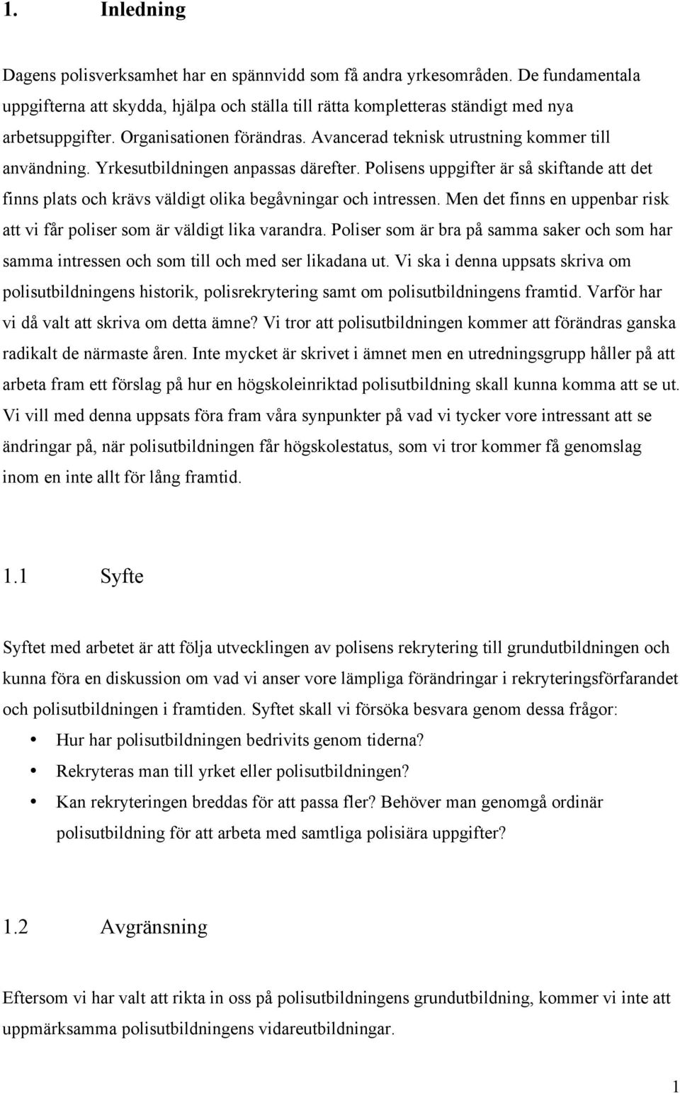 Polisens uppgifter är så skiftande att det finns plats och krävs väldigt olika begåvningar och intressen. Men det finns en uppenbar risk att vi får poliser som är väldigt lika varandra.