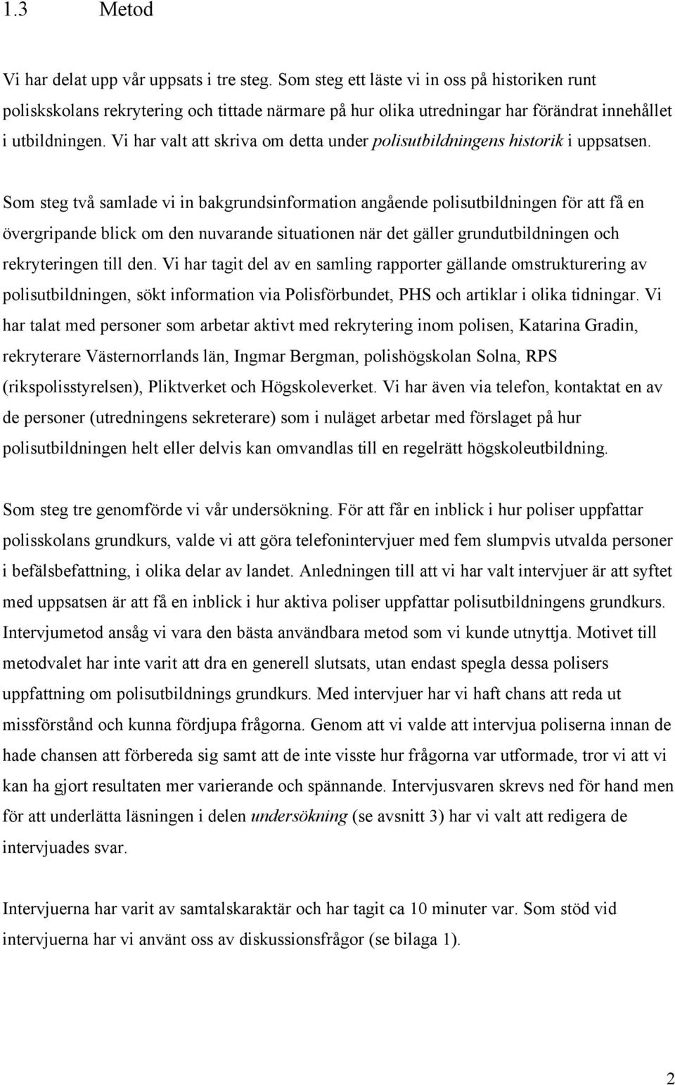 Vi har valt att skriva om detta under polisutbildningens historik i uppsatsen.