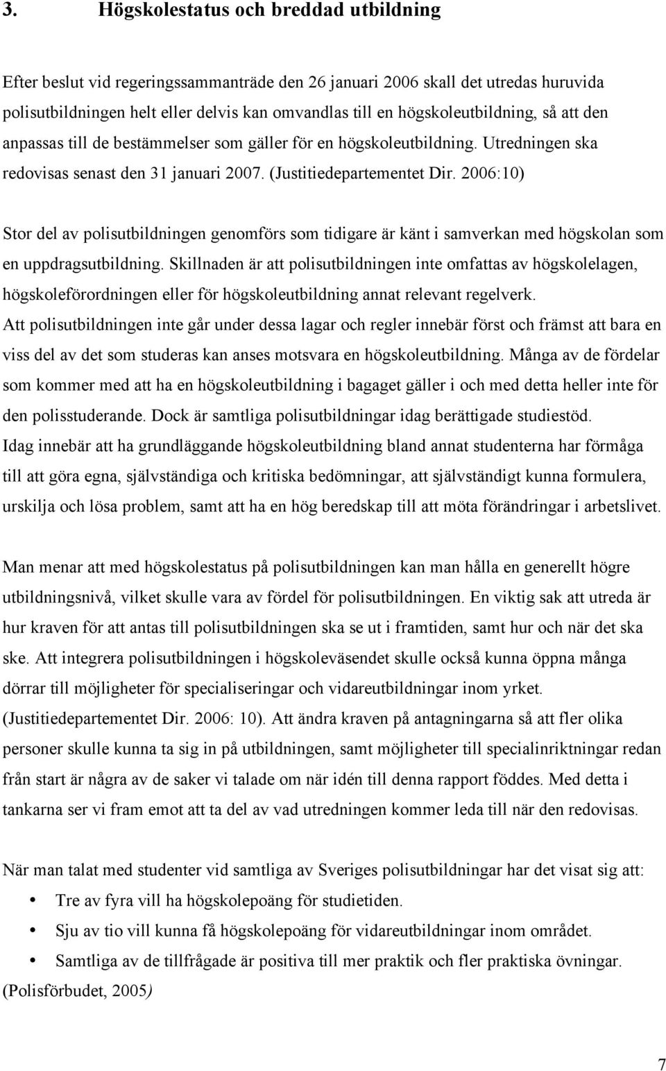 2006:10) Stor del av polisutbildningen genomförs som tidigare är känt i samverkan med högskolan som en uppdragsutbildning.