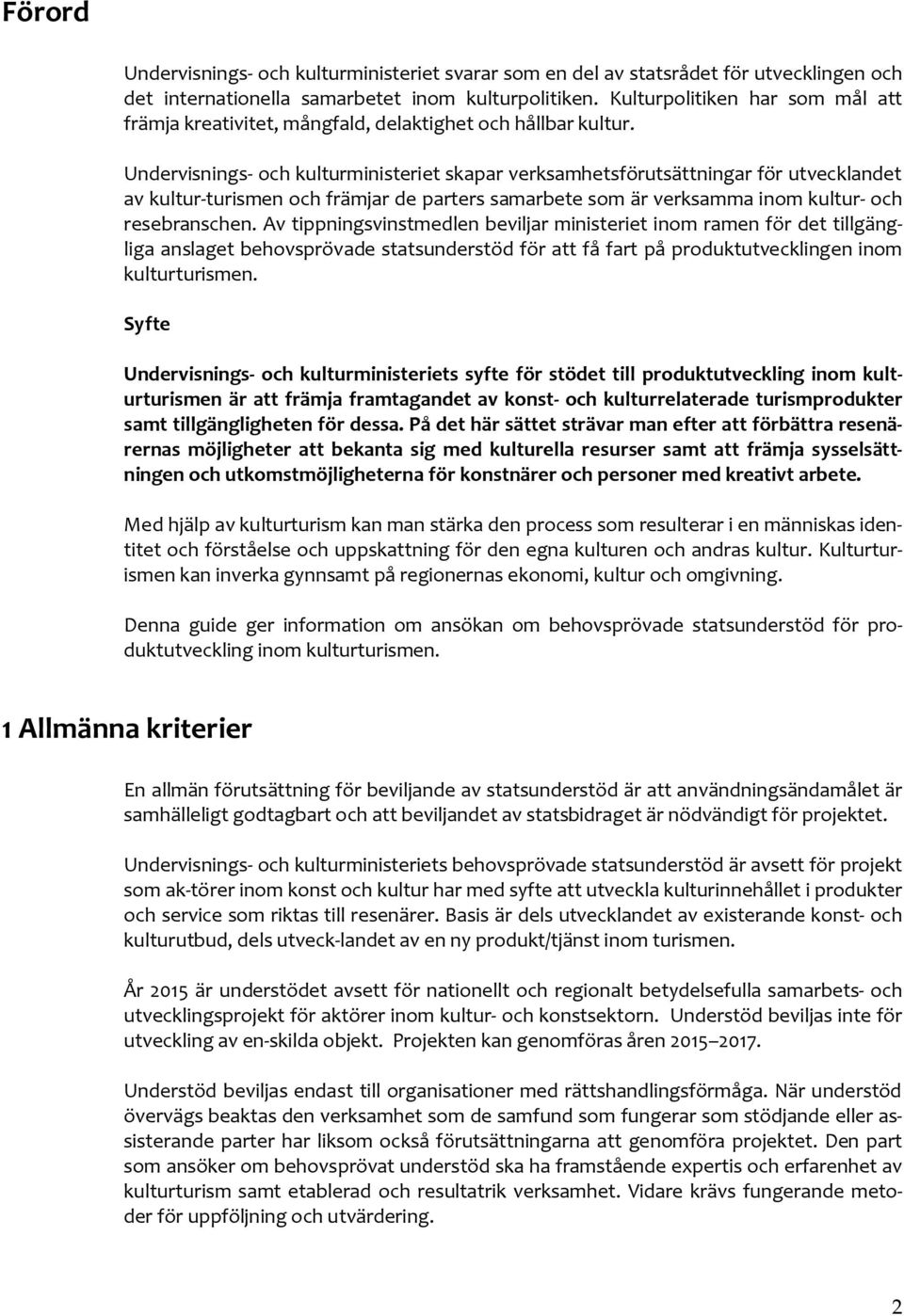 Undervisnings- och kulturministeriet skapar verksamhetsförutsättningar för utvecklandet av kultur-turismen och främjar de parters samarbete som är verksamma inom kultur- och resebranschen.