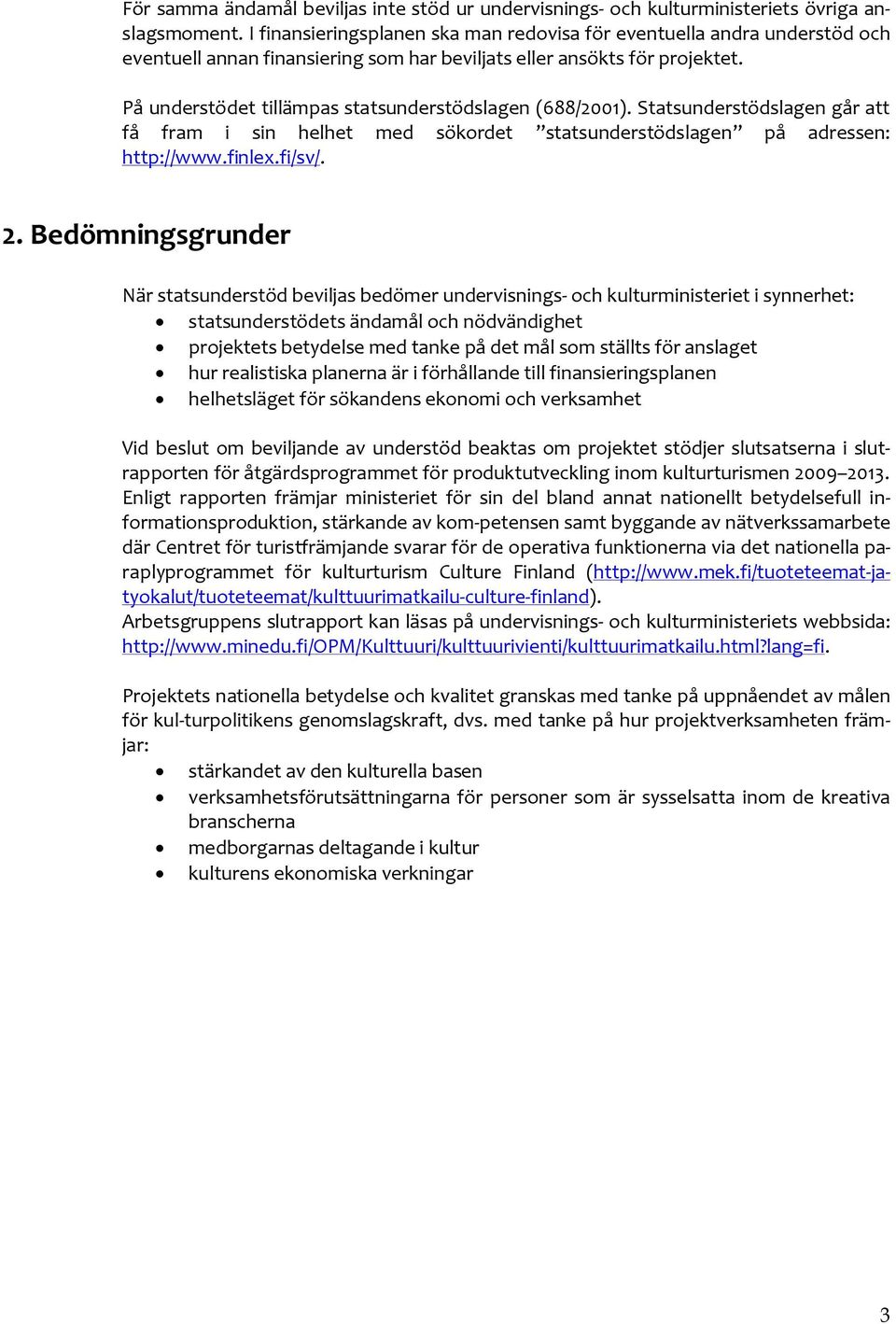 På understödet tillämpas statsunderstödslagen (688/2001). Statsunderstödslagen går att få fram i sin helhet med sökordet statsunderstödslagen på adressen: http://www.finlex.fi/sv/. 2.