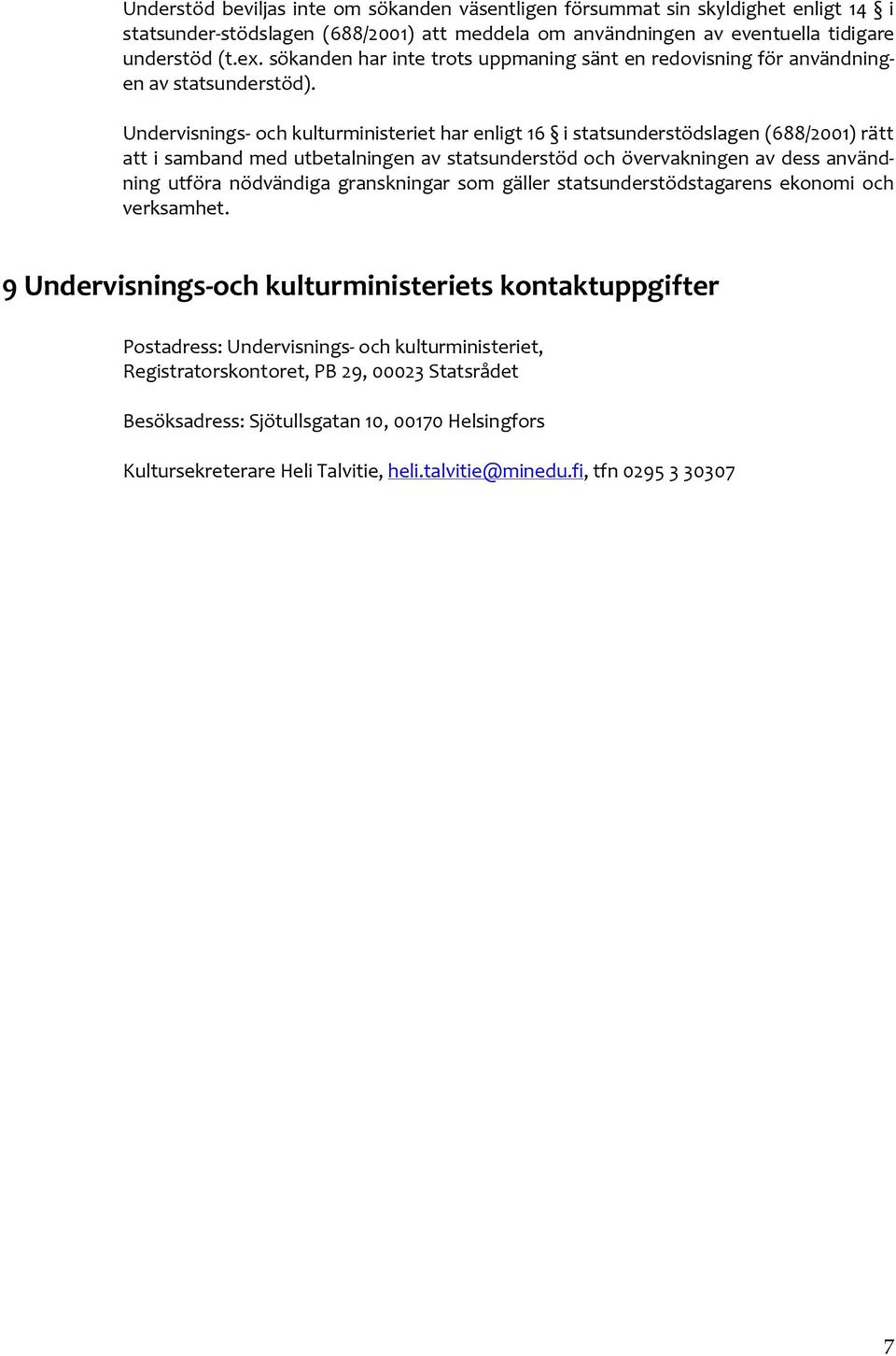 Undervisnings- och kulturministeriet har enligt 16 i statsunderstödslagen (688/2001) rätt att i samband med utbetalningen av statsunderstöd och övervakningen av dess användning utföra nödvändiga