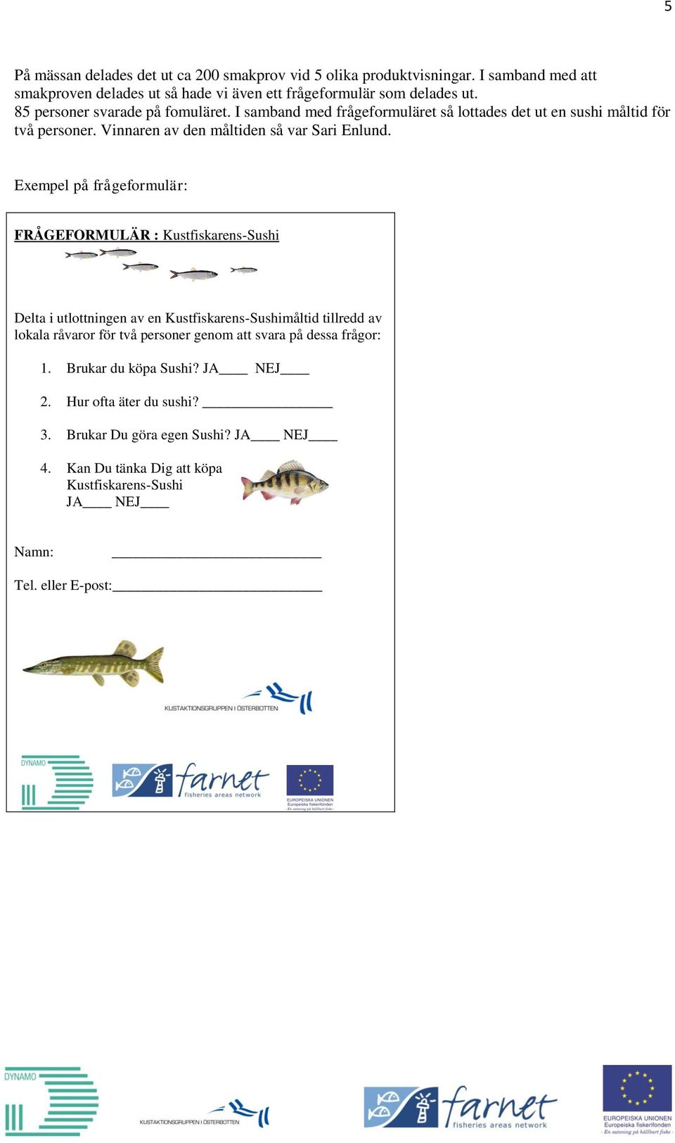 Exempel på frågeformulär: FRÅGEFORMULÄR : Kustfiskarens-Sushi Delta i utlottningen av en Kustfiskarens-Sushimåltid tillredd av lokala råvaror för två personer genom att
