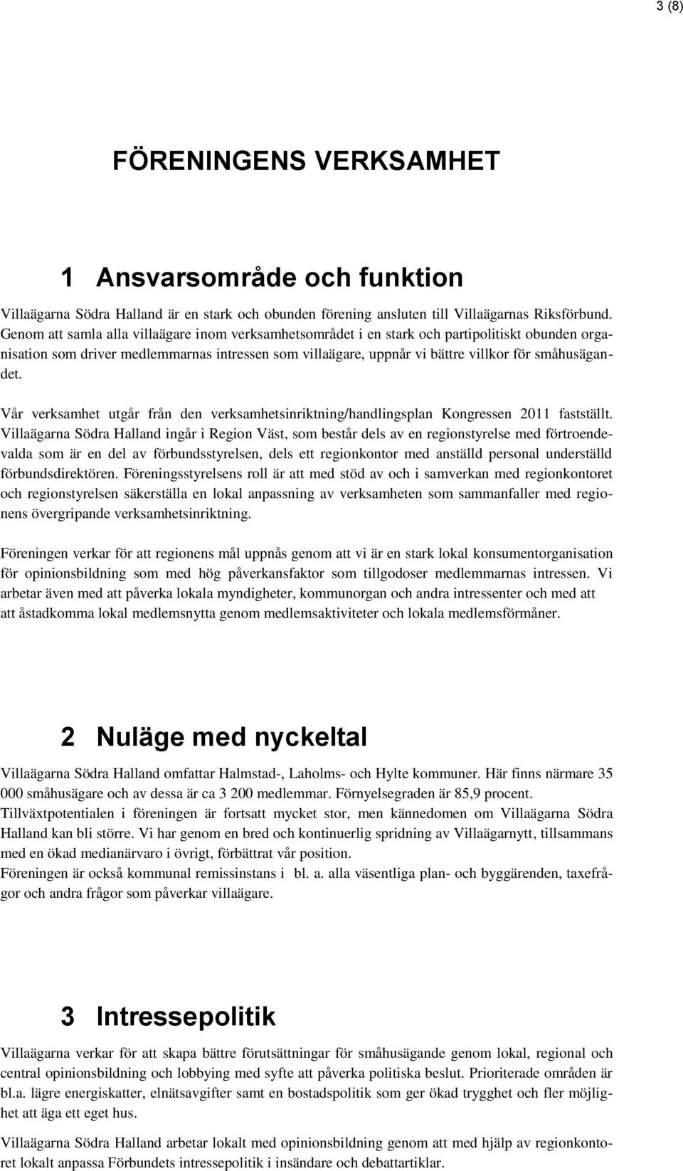 Vår verksamhet utgår från den verksamhetsinriktning/handlingsplan Kongressen 2011 fastställt.