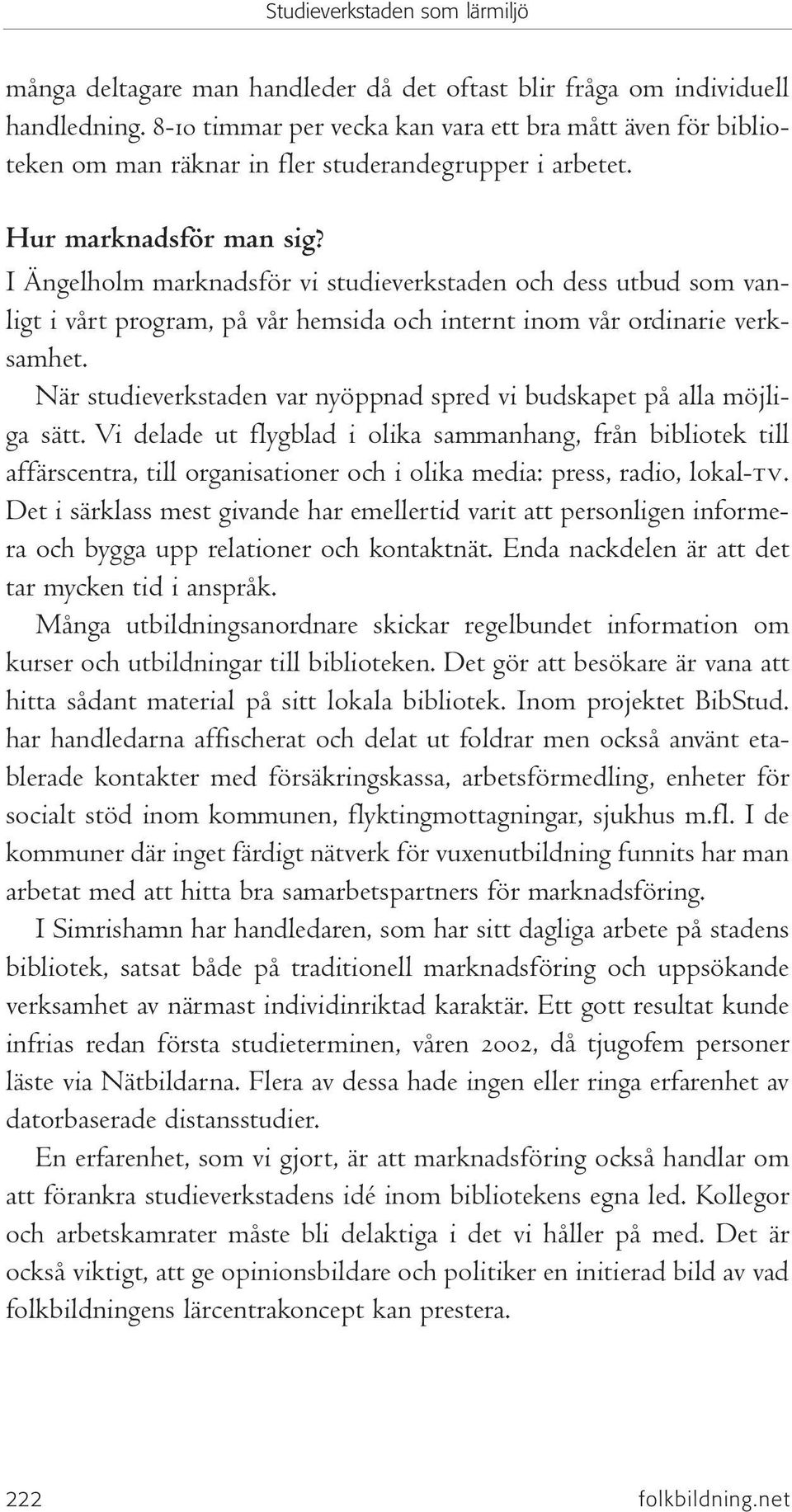 När studieverkstaden var nyöppnad spred vi budskapet på alla möjliga sätt.