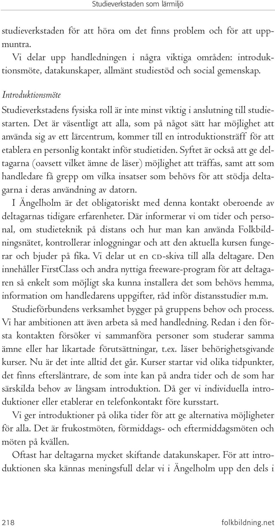 Det är väsentligt att alla, som på något sätt har möjlighet att använda sig av ett lärcentrum, kommer till en introduktionsträff för att etablera en personlig kontakt inför studietiden.