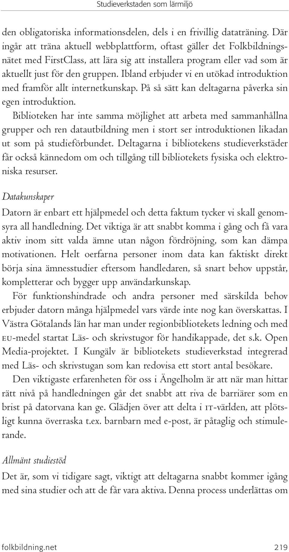 Ibland erbjuder vi en utökad introduktion med framför allt internetkunskap. På så sätt kan deltagarna påverka sin egen introduktion.