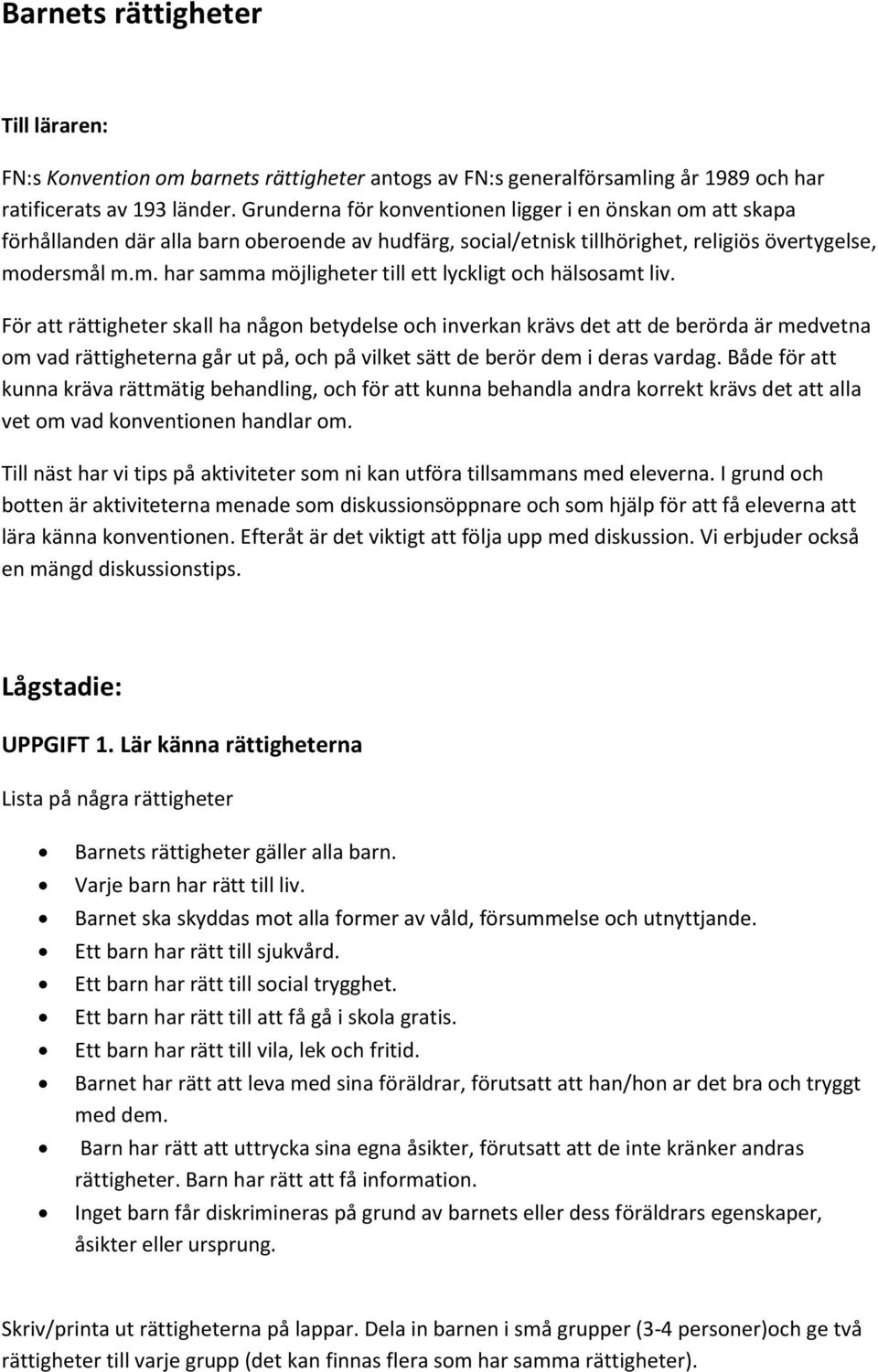 För att rättigheter skall ha någon betydelse och inverkan krävs det att de berörda är medvetna om vad rättigheterna går ut på, och på vilket sätt de berör dem i deras vardag.